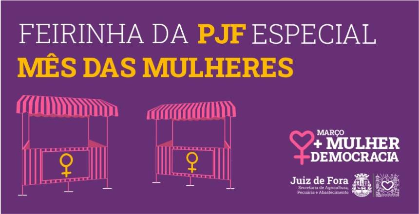 Portal de Not�cias PJF | Feirinha da PJF ter� edi��o especial no m�s da mulher | SEAPA - 3/3/2022