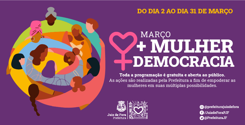 Portal de Noticias PJF | Confira a programação da última semana da campanha “Março, Mais Mulher, Mais Democracia” - SEDH | 28/3/2022
