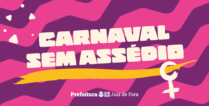 Portal de Not�cias PJF | Prefeitura de Juiz de Fora lan�a campanha �Carnaval Sem Ass�dio� | MULHERES - 28/1/2026
